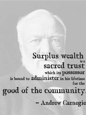 ... in his lifetime for the good of the community. – Andrew Carnegie