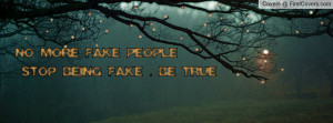No More Fake People Stop Being Fake . Profile Facebook Covers