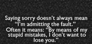 ... of My Stupid Mistakes, I Don’t Want To Lose You ~ Apology Quote