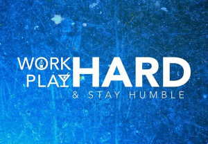 Work Hard. Play Hard.