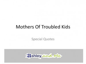 Mothers of troubled kids special quotes