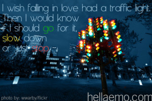 wish falling in love had a traffic light. Then I would know if I ...