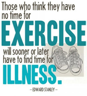 Those who think they have not time for bodily exercise will sooner or ...
