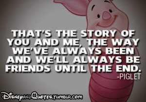 ... ve always been and we’ll always be friends until the end – Piglet