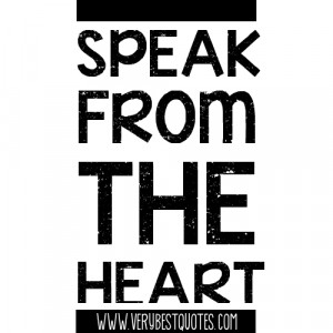 Speak from the heart.