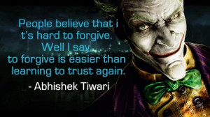 ... . Well I say, to forgive is easier than learning to trust again