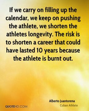 If we carry on filling up the calendar, we keep on pushing the athlete ...
