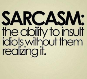idiot, people, realize, sarcasm, text