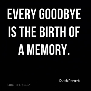 Every goodbye is the birth of a memory.