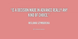 quote-Wislawa-Szymborska-is-a-decision-made-in-advance-really-224344 ...