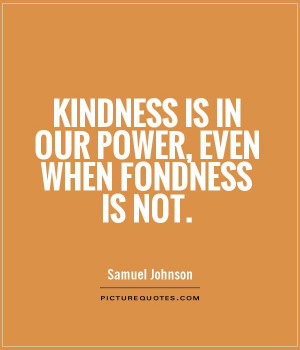 Kindness is in our power, even when fondness is not Picture Quote #1