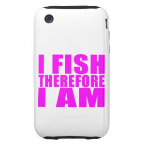 Funny Girl Fishing Quotes : I Fish Therefore I am iPhone 3 Tough Cases