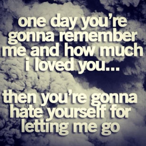 someday you'll realize my worth...