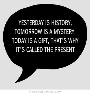 ... Future Quotes Present Quotes Life Is A Gift Quotes Yesterday Quotes