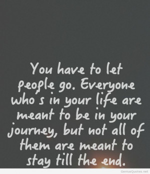 You have to let people go. Everyone who’s in your life are meant to ...