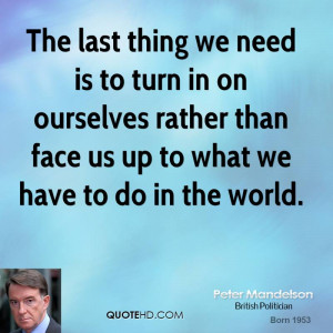 The last thing we need is to turn in on ourselves rather than face us ...