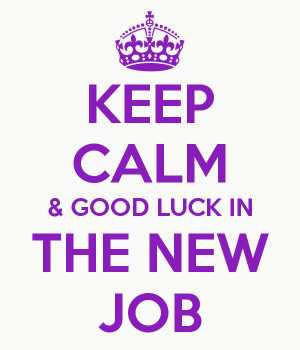 KEEP CALM & GOOD LUCK IN THE NEW JOB