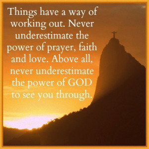 ... Faith And Love. Above All, Never Underestimate The Power Of God To See