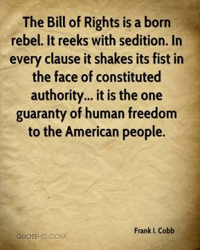 The Bill of Rights is a born rebel. It reeks with sedition. In every ...