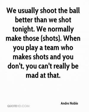 We usually shoot the ball better than we shot tonight. We normally ...