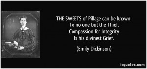 ... , Compassion for Integrity Is his divinest Grief. - Emily Dickinson