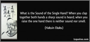 What is the Sound of the Single Hand? When you clap together both ...