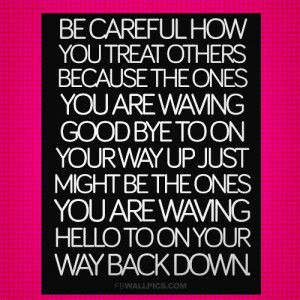 Be Careful How You Treat Others Advice Picture