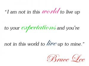 World To Live Up To Your Expectations, And You Are Not Here To Live Up ...