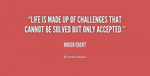 quote-Roger-Ebert-life-is-made-up-of-challenges-that-177360.png
