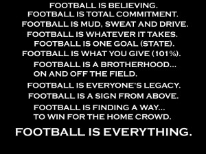 Football Quote ~ Football isn't everything !!! This is good thing to ...