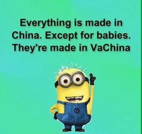 Minion joke Everything is made in China, except for babies. They are ...