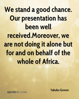 stand a good chance. Our presentation has been well received.Moreover ...