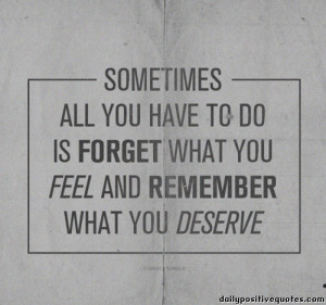 Sometimes all you have to do is forget what you feel and remember what ...