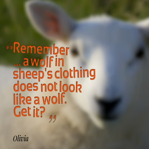 Quotes Picture: remember a wolf in sheep's clothing does not look like ...