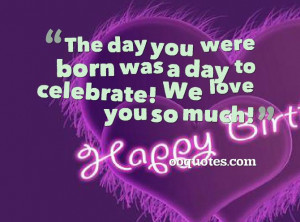 The day you were born was a day to celebrate! We love you so much!