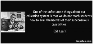 One of the unfortunate things about our education system is that we do ...