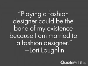 Playing a fashion designer could be the bane of my existence because ...