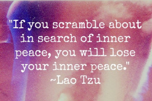 ... about in search of inner peace, you will lose your inner peace