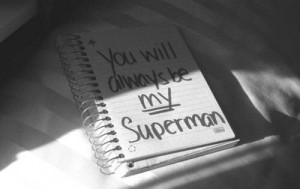 You will always be my Superman.