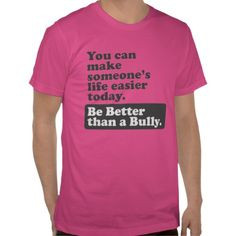 than a Bully - Make life easier T-shirt - Great idea for anti bully ...