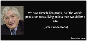 We have three billion people, half the world's population today ...