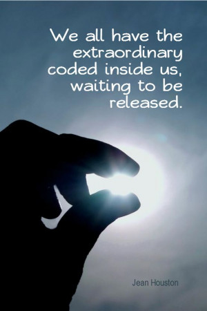 ... extraordinary coded inside us, waiting to be released. - Jean Houston