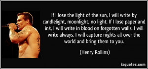 the light of the sun, I will write by candlelight, moonlight, no light ...