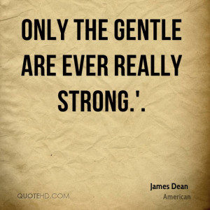 Only the gentle are ever really strong.'.
