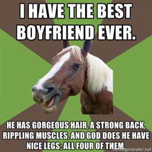 LOL, I'll talk about my horse like that and people are all like, 