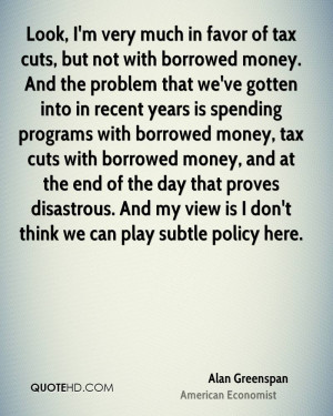 ... money, tax cuts with borrowed money, and at the end of the day that