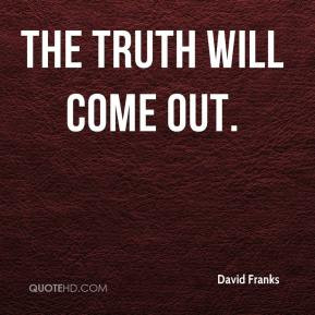 David Franks - The truth will come out.