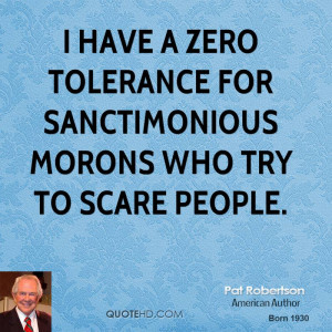 have a zero tolerance for sanctimonious morons who try to scare ...