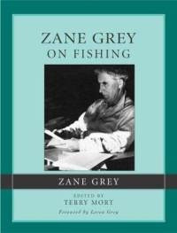 Zane Grey on Fishing by Terry Mort
