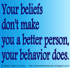 Your beliefs don’t make you a better person, your behavior does